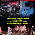 Luto en la Autopista México-Tuxpan: Padre e Hija Fallecen, su auto presuntamente fue embestido por un trailer